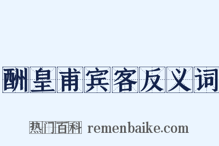酬皇甫宾客反义词是什么意思的图片